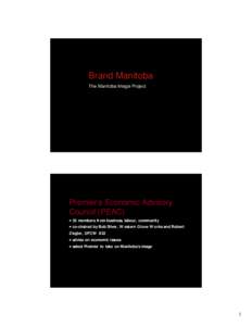 Brand Manitoba The Manitoba Image Project Premier’s Economic Advisory Council (PEAC) • 35 members from business, labour, community
