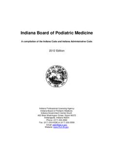 Indiana Board of Podiatric Medicine A compilation of the Indiana Code and Indiana Administrative Code 2012 Edition  Indiana Professional Licensing Agency