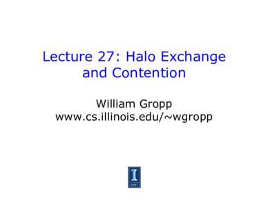 Lecture 27: Halo Exchange and Contention William Gropp www.cs.illinois.edu/~wgropp  Unexpected Hot Spots