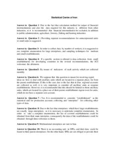 Statistical Centre of Iran  Answer to Question 1: Due to the fact that calculation method for output of financial intermediations and also the data required for this industry is different from other industries, so it is 