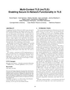 Multi-Context TLS (mcTLS): Enabling Secure In-Network Functionality in TLS David Naylor? , Kyle Schomp† , Matteo Varvello‡ , Ilias Leontiadis‡ , Jeremy Blackburn‡ , Diego Lopez‡ , Konstantina Papagiannaki‡ , 