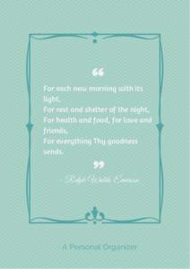 For each new morning with its light, For rest and shelter of the night, For health and food, for love and friends, For everything Thy goodness