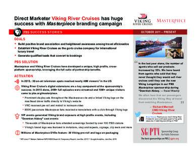 Direct Marketer Viking River Cruises has huge success with Masterpiece branding campaign OCTOBER 2011 – PRESENT GOALS !  Build positive brand association and heightened awareness among travel aficionados