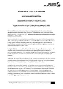 APPOINTMENT OF SECTION MANAGER AUSTRALIAN BOXING TEAM 2015 COMMONWEALTH YOUTH GAMES Applications Close 5pm (AEST), Friday 24 April, 2015 The Board of Boxing Australia Limited (BAL) is seeking applications for the positio