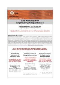 2015 Workshops from Indigenous Psychological Services These workshops SELL OUT out every year Register early to avoid disappointment PLEASE NOTE NEW LOCATIONS FOR 2015 IN PORT AUGUSTA AND GERALDTON