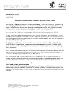 FOR IMMEDIATE RELEASE May 23, 2014 PROFESSIONAL SCIENTIST BRINGS INNOVATIVE PROGRAM TO LOCAL SCHOOL (Vancouver, BC)—Science class at school is about to get an upgrade. Through the Scientists and Innovators in the Schoo