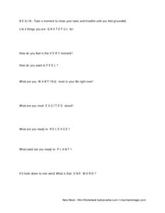 B E G I N : Take a moment to close your eyes and breathe until you feel grounded. List 5 things you are G R A T E F U L for: How do you feel in this V E R Y moment? How do you want to F E E L ?