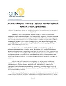 For Immediate Release  USAID and Impact Investors Capitalize new Equity Fund for East African Agribusiness USAID, J.P. Morgan, Gates, Gatsby, and Rockefeller Foundations help establish the African Agricultural Capital Fu