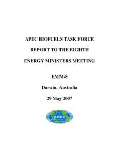 APEC BIOFUELS TASK FORCE REPORT TO THE EIGHTH ENERGY MINISTERS MEETING EMM-8 Darwin, Australia