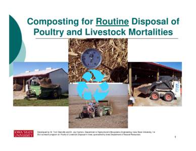 Composting for Routine Disposal of Poultry and Livestock Mortalities Developed by Dr. Tom Glanville and Dr. Jay Harmon, Department of Agricultural & Biosystems Engineering, Iowa State University, for ISU outreach program