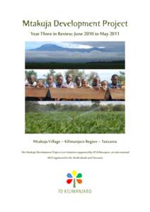 Year Three in Review; June 2010 to May[removed]Mtakuja Village – Kilimanjaro Region – Tanzania The Mtakuja Development Project is an initiative supported by FD Kilimanjaro, an international NGO registered in the Nether