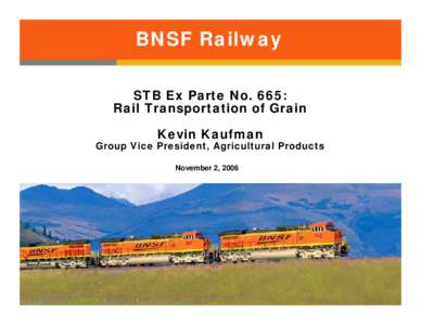 BNSF Railway STB Ex Parte No. 665: Rail Transportation of Grain Kevin Kaufman  Group Vice President, Agricultural Products