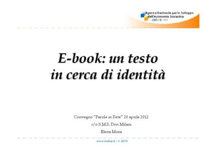 E-book: un testo in cerca di identità Convegno “Parole in Rete” 20 aprile 2012 c/o S.M.S. Don Milani Elena Mosa