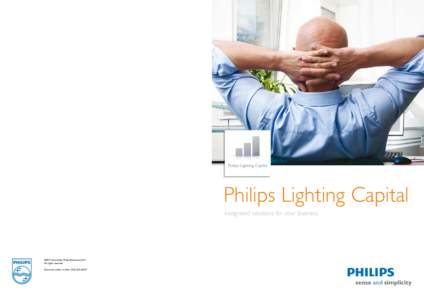 Philips Lighting Capital Integrated solutions for your business ©2011 Koninklijke Philips Electronics N.V. All rights reserved. Document order number: 
