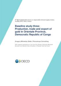 9th Multi-stakeholder forum on responsible mineral supply chains, 4-6 May 2015, Paris, France Baseline study three: Production, trade and export of gold in Orientale Province,