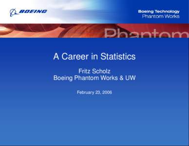 A Career in Statistics Fritz Scholz Boeing Phantom Works & UW February 23, 2006  Biographical Sketch