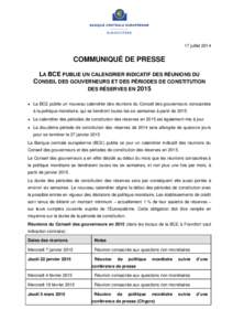 17 juillet[removed]COMMUNIQUÉ DE PRESSE LA BCE PUBLIE UN CALENDRIER INDICATIF DES RÉUNIONS DU CONSEIL DES GOUVERNEURS ET DES PÉRIODES DE CONSTITUTION DES RÉSERVES EN 2015