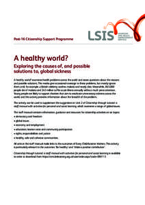 Post-16 Citizenship Support Programme  A healthy world? Exploring the causes of, and possible solutions to, global sickness A healthy world? examines health problems across the world and raises questions about the reason