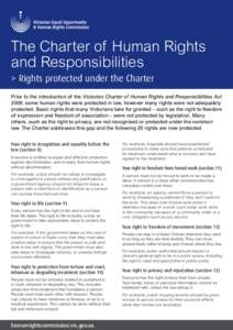 The Charter of Human Rights and Responsibilities > Rights protected under the Charter Prior to the introduction of the Victorian Charter of Human Rights and Responsibilities Act 2006, some human rights were protected in 