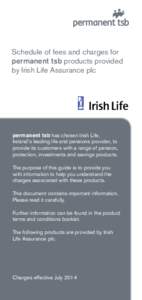 Schedule of fees and charges for permanent tsb products provided by Irish Life Assurance plc permanent tsb has chosen Irish Life, Ireland’s leading life and pensions provider, to