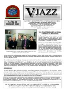VJAZZ 28 AUGUST 2005 QUARTERLY NEWSLETTER OF THE VICTORIAN JAZZ ARCHIVE INC. PATRON: WILLIAM H. MILLER M.A., B.C.L. (OXON.) Registered Office: 12 Homewood Court, Rosanna, Victoria 3084