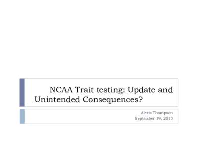NCAA Trait testing: Update and Unintended Consequences? Alexis Thompson September 19, 2013  Objectives