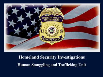 Homeland Security Investigations Human Smuggling and Trafficking Unit HSTU Mission • Dismantle the global criminal infrastructure engaged in human smuggling and trafficking by making full use of ICE’s