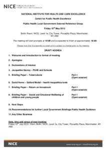 NATIONAL INSTITUTE FOR HEALTH AND CARE EXCELLENCE Centre for Public Health Excellence Public Health Local Government External Reference Group Friday 10th May 2013 Bollin Room, NICE, Level 1a, City Tower, Piccadilly Plaza