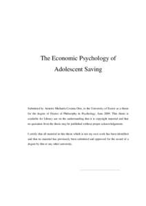 The Economic Psychology of Adolescent Saving Submitted by Annette Michaela Cosima Otto, to the University of Exeter as a thesis for the degree of Doctor of Philosophy in Psychology, JuneThis thesis is available fo