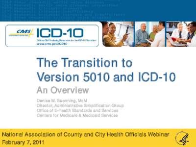The Transition to Version 5010 and ICD-10 An Overview Denise M. Buenning, MsM Director, Administrative Simplification Group Office of E-Health Standards and Services