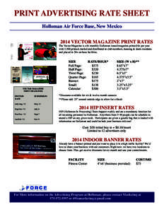 PRINT Advertising Rate Sheet Holloman Air Force Base, New Mexico 2014 VtoR MAgazine PRINT Rates The Vector Magazine is a bi-monthly Holloman issued magazine printed 6x per year with 3,500 printed, mailed and distributed 