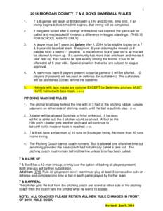 [removed]MORGAN COUNTY 7 & 8 BOYS BASEBALL RULES 1.  7 & 8 games will begin at 6:00pm with a 1 hr and 30 min. time limit. If an