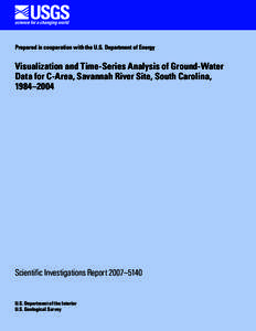 Prepared in cooperation with the U.S. Department of Energy  Visualization and Time-Series Analysis of Ground-Water Data for C-Area, Savannah River Site, South Carolina, 1984–2004