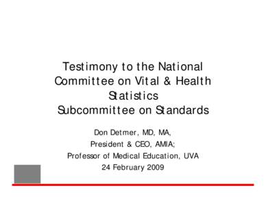 Testimony to the National Committee on Vital & Health Statistics Subcommittee on Standards Don Detmer, MD, MA, President & CEO, AMIA;
