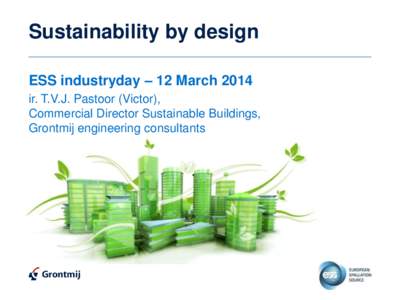 Sustainability by design ESS industryday – 12 March 2014 ir. T.V.J. Pastoor (Victor), Commercial Director Sustainable Buildings, Grontmij engineering consultants