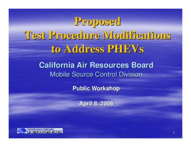 Proposed Test Procedure Modifications to Address PHEVs California Air Resources Board Mobile Source Control Division Public Workshop