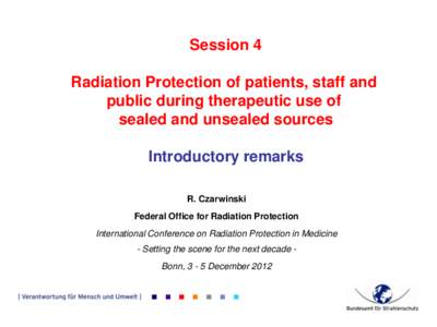 Session 4 Radiation Protection of patients, staff and public during therapeutic use of sealed and unsealed sources Introductory remarks R. Czarwinski