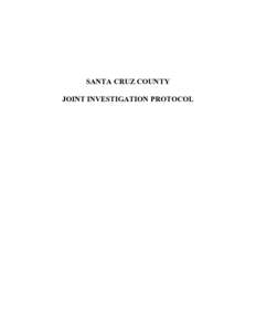 SANTA CRUZ COUNTY JOINT INVESTIGATION PROTOCOL Table of Contents POLICY STATEMENT............................................................................................1 PROCESS FOR CONDUCTING JOINT INVESTIGATIONS