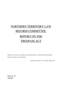 NORTHERN TERRITORY LAW REFORM COMMITTEE: REPORT ON THE TRESPASS ACT  The house of every one is to him as his castle and fortress, as well for his defence against