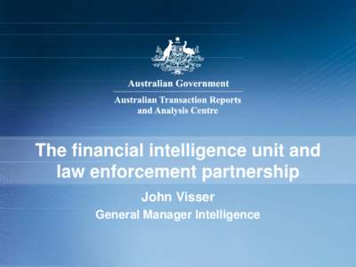 The financial intelligence unit and law enforcement partnership John Visser General Manager Intelligence  Money laundering