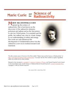 ARIE SKLODOWSKA CURIE opened up the science of radioactivity. She is best known as the discoverer of the radioactive elements polonium and radium and as the first person to win two Nobel prizes. For scientists and the