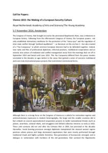 Call for Papers: Vienna 1815: the Making of a European Security Culture Royal Netherlands Academy of Arts and Sciences/The Young Academy 5-7 November 2014, Amsterdam The Congress of Vienna, that brought an end to the pro