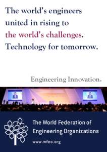 The world’s engineers united in rising to the world’s challenges. Technology for tomorrow.  Engineering Innovation.
