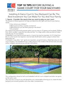 TOP 10 TIPS BEFORE BUYING A GAME COURT FOR YOUR BACKYARD Installing A Game Court In Your Backyard Can Be The Best Investment You Can Make For You And Your Family 1. Sports - Consider the sports that you want to play on y