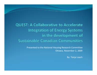 Presented to the National Housing Research Committee Ottawa, November 2, 2009 By: Tonja Leach Canadian Communities Play a Significant  Role in Reducing our Emissions