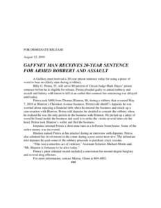 FOR IMMEDIATE RELEASE August 12, 2010 GAFFNEY MAN RECEIVES 20-YEAR SENTENCE FOR ARMED ROBBERY AND ASSAULT A Gaffney man received a 20-year prison sentence today for using a piece of