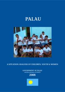 PALAU  A SITUATION ANALYSIS OF CHILDREN, YOUTH & WOMEN GOVERNMENT OF PALAU with the assistance of UNICEF