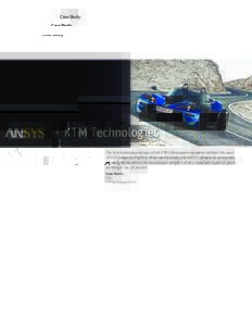 Case Study  + KTM Technologies The ﬁrst monocoque designs of the KTM X-Bow were engineered without the use of ANSYS Composite PrepPost. When we did employ the ANSYS software for composites, we were able to reduce the m