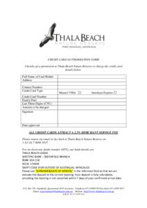 CREDIT CARD AUTHORISATION FORM I hereby give permission to Thala Beach Nature Reserve to charge the credit card details below. Full Name of Card Holder Address Contact Number: