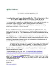 FOR IMMEDIATE RELEASE: September 20, 2013  Same-Sex Marriage Issues Mandated By The IRS: An Informative Blog From Author/CEO-Charles Read of PayrollOnABudget The IRS announced on August 29, 2013 that due to Supreme Court